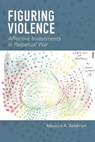 Бумажная книга «Figuring Violence: Affective Investments in Perpetual War», автор Ребекка А. Адельман - фото №1