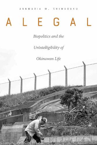 Бумажная книга «Alegal: Biopolitics and the Unintelligibility of Okinawan Life», автор Аннмария М. Симабуку - фото №1