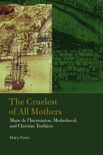 Paper book «The Cruelest of All Mothers: Marie de l'Incarnation, Motherhood, and Christian Tradition», author Mary Dunn - фото №1