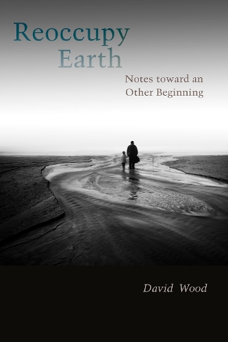 Паперова книга «Reoccupy Earth: Notes toward an Other Beginning», автор Девід Вуд - фото №1