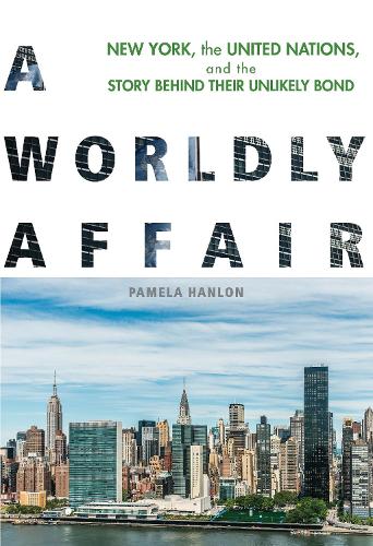 Паперова книга «A Worldly Affair: New York, the United Nations, and the Story Behind Their Unlikely Bond», автор Памела Хенлон - фото №1