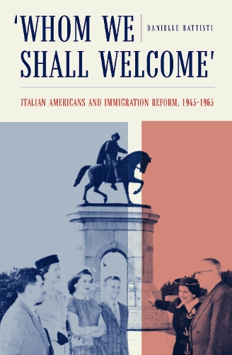 Бумажная книга «Whom We Shall Welcome: Italian Americans and Immigration Reform, 1945-1965», автор Даниэль Баттисти - фото №1