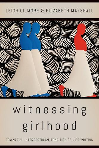 Бумажная книга «Witnessing Girlhood: Toward an Intersectional Tradition of Life Writing», авторов Элизабет Маршалл, Ли Гилмор - фото №1