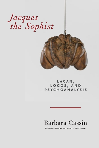 Бумажная книга «Jacques the Sophist: Lacan, Logos, and Psychoanalysis», автор Барбара Кассин - фото №1