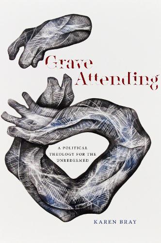 Паперова книга «Grave Attending: A Political Theology for the Unredeemed», автор Карен Брей - фото №1