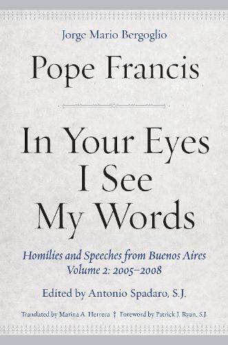 Бумажная книга «In Your Eyes I See My Words: Homilies and Speeches from Buenos Aires, Volume 2: 2005–2008», автор Папа Франциск - фото №1