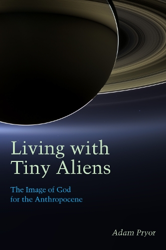 Бумажная книга «Living with Tiny Aliens: The Image of God for the Anthropocene», автор Адам Прайор - фото №1