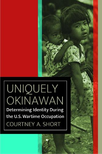 Паперова книга «Uniquely Okinawan: Determining Identity During the U.S. Wartime Occupation», автор Кортні А. Шорт - фото №1