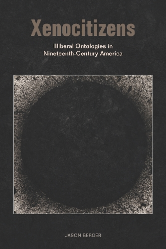 Паперова книга «Xenocitizens: Illiberal Ontologies in Nineteenth-Century America», автор Джейсон Бергер - фото №1