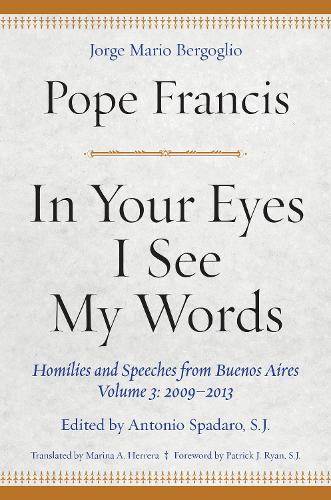 Бумажная книга «In Your Eyes I See My Words: Homilies and Speeches from Buenos Aires, Volume 3: 2009-2013», автор Папа Франциск - фото №1