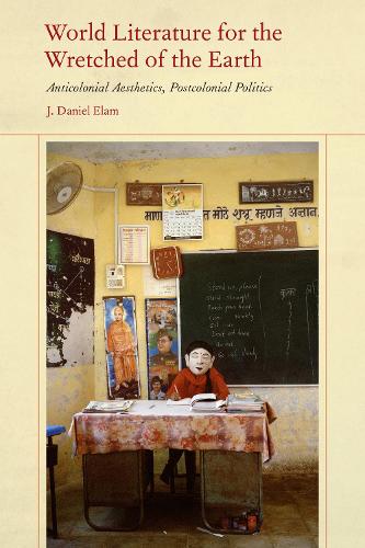 Бумажная книга «World Literature for the Wretched of the Earth: Anticolonial Aesthetics, Postcolonial Politics», автор Дж. Дэниел Элам - фото №1