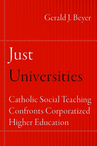 Паперова книга «Just Universities: Catholic Social Teaching Confronts Corporatized Higher Education», автор Джеральд Дж. Бейєр - фото №1