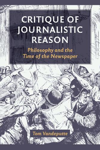 Бумажная книга «Critique of Journalistic Reason: Philosophy and the Time of the Newspaper», автор Том Вандепутте - фото №1