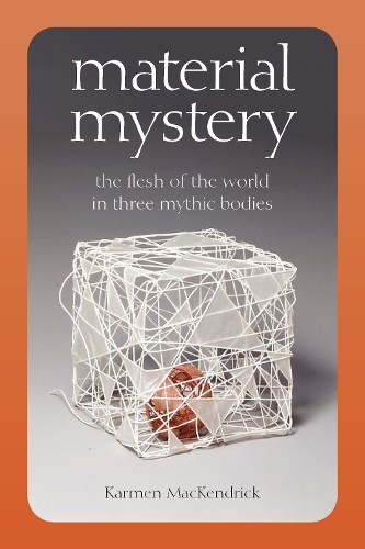 Бумажная книга «Material Mystery: The Flesh of the World in Three Mythic Bodies», автор Кармен Маккендрик - фото №1