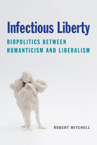 Бумажная книга «Infectious Liberty: Biopolitics between Romanticism and Liberalism», автор Роберт Митчелл - фото №1