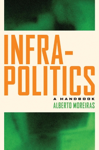 Бумажная книга «Infrapolitics: A Handbook», автор Альберто Морейрас - фото №1