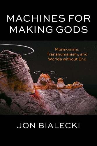 Паперова книга «Machines for Making Gods: Mormonism, Transhumanism, and Worlds without End», автор Йон Бялецькі - фото №1