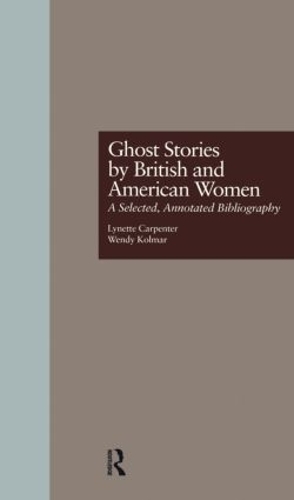 Паперова книга «Ghost Stories by British and American Women: A Selected, Annotated Bibliography», авторів Лінетт Карпентер, Венді К. Колмар - фото №1