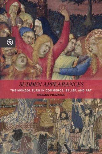 Паперова книга «Sudden Appearances: The Mongol Turn in Commerce, Belief, and Art», автор Роксана Празняк - фото №1