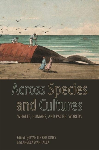 Бумажная книга «Across Species and Cultures: Whales, Humans, and Pacific Worlds», авторов Адам Патерсон, Акамине Джун, Батшеба Демут, Билли Джейн Литберг, Кристофер Уилсон, Якобина Арч, Джейсон Колби, Джонатан Клаппертон, Джош Рид, Джошуа Л. Рид, Кейт Стивенс, Лисса К. Вадевиц, Нэнси Шумейкер, Ноэлл Уилсон, Ронда Фостер, Сьюзен А. Лебо, Уэйн Джеймс Н - фото №1