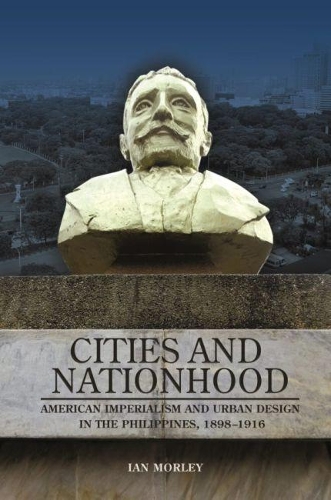 Паперова книга «Cities and Nationhood: American Imperialism and Urban Design in the Philippines, 1898-1916», автор Ієн Морлі - фото №1