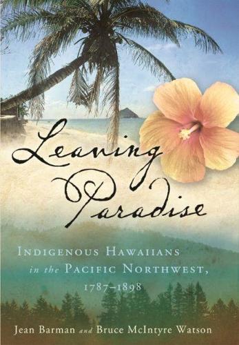 Бумажная книга «Leaving Paradise: Indigenous Hawaiians in the Pacific Northwest, 1787-1898», авторов Брюс Макинтайр Уотсон, Жан Барман - фото №1