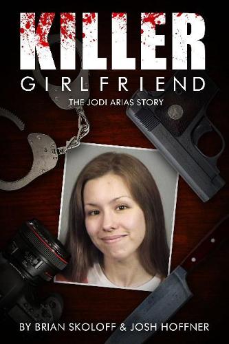 Паперова книга «Killer Girlfriend: The Jodi Arias Story», авторів Брайан Сколофф, Джош Хоффнер - фото №1
