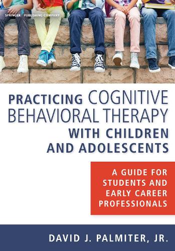 Бумажная книга «Practicing Cognitive Behavioral Therapy with Children and Adolescents: A Guide for Students and Early Career Professionals», автор Дэвид Дж. Палмитер-младший - фото №1