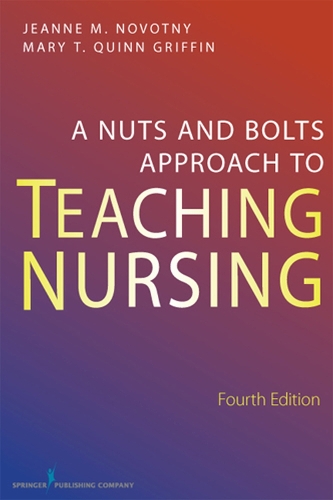 Бумажная книга «A Nuts and Bolts Approach to Teaching Nursing, Fourth Edition», авторов Жанна М. Новотны, Мэри Т. Куинн Гриффин - фото №1