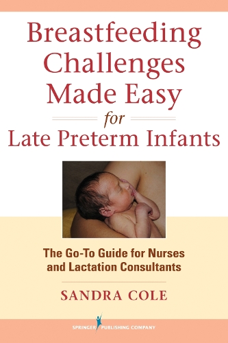 Бумажная книга «Breastfeeding Challenges Made Easy for Late Preterm Infants: The Go-To Guide for Nurses and Lactation Consultants», автор Сандра Коул - фото №1