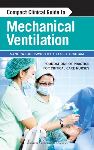 Бумажная книга «Compact Clinical Guide to Mechanical Ventilation: Foundations of Practice for Critical Care Nurses», авторов Лесли Грэм, Сандра Голдсуорси - фото №1