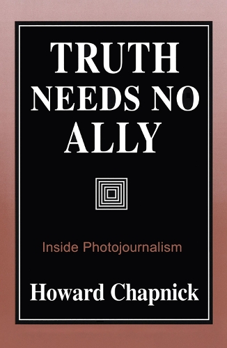 Паперова книга «Truth Needs No Ally: Inside Photojournalism», автор Говард Чапнік - фото №1