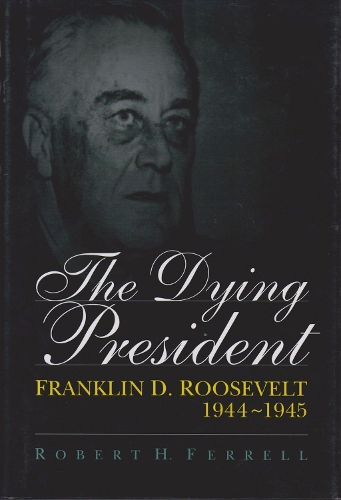Бумажная книга «The Dying President: Franklin D.Roosevelt, 1944-45», автор Роберт Х. Феррелл - фото №1