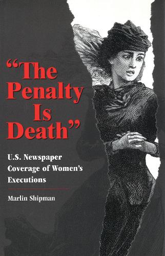 Паперова книга «The Penalty is Death: U.S.Newspaper Coverage of Women's Executions», автор Марлін Шипман - фото №1