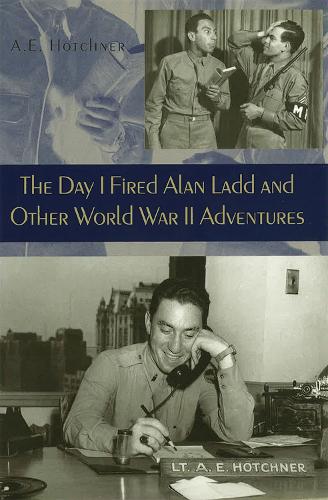 Бумажная книга «The Day I Fired Alan Ladd and Other World War II Adventures», автор А.Э. Хотчнер - фото №1