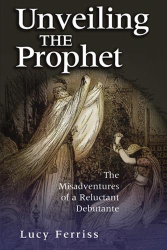 Бумажная книга «Unveiling the Prophet: The Misadventure of a Reluctant Debutante», автор Люси Феррисс - фото №1