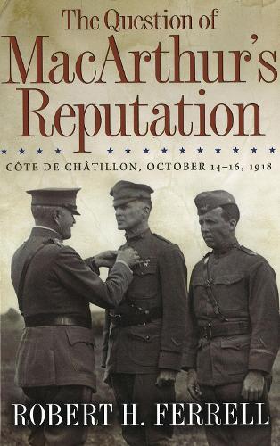 Бумажная книга «The Question of MacArthur's Reputation: Cote De Chatillon, October 14-16, 1918», автор Роберт Х. Феррелл - фото №1