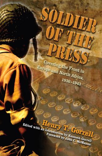 Бумажная книга «Soldier of the Press: Covering the Front in Europe and North Africa, 1936-1943», автор Генри Т. Горрелл - фото №1