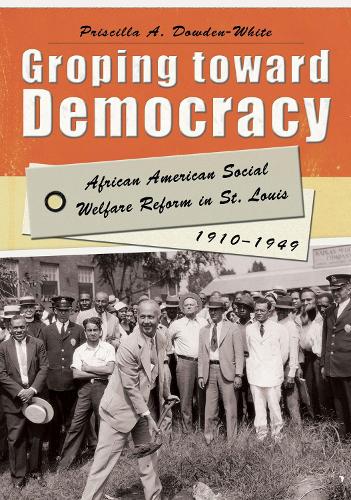 Бумажная книга «Groping Toward Democracy: African American Social Welfare Reform in St. Louis, 1910-1949», автор Присцилла Дауден-Уайт - фото №1