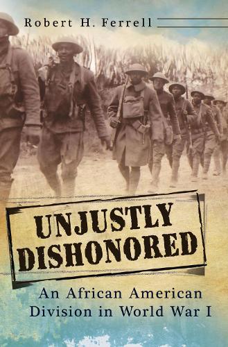 Бумажная книга «Unjustly Dishonored: An African American Division in World War I», автор Роберт Х. Феррелл - фото №1