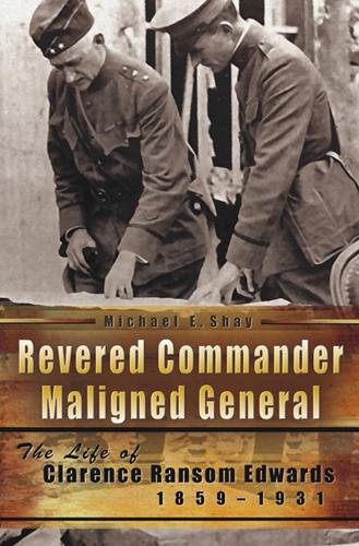 Бумажная книга «Revered Commander, Maligned General: The Life of Clarence Ransom Edwards, 1859-1931», автор Майкл Шей - фото №1