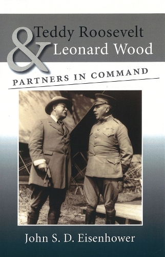 Бумажная книга «Teddy Roosevelt and Leonard Wood: Partners in Command», автор Джон С. Эйзенхауэр - фото №1