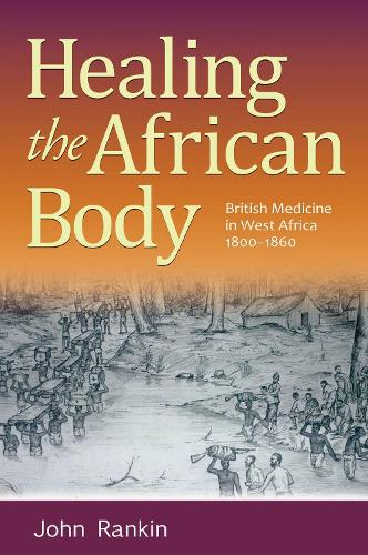 Бумажная книга «Healing the African Body: British Medicine in West Africa, 1800–1860», автор Джон Ранкин - фото №1