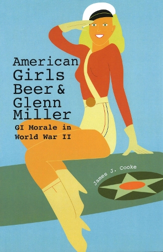 Бумажная книга «American Girls, Beer, and Glenn Miller: GI Morale in World War II», автор Джеймс Дж. Кук - фото №1