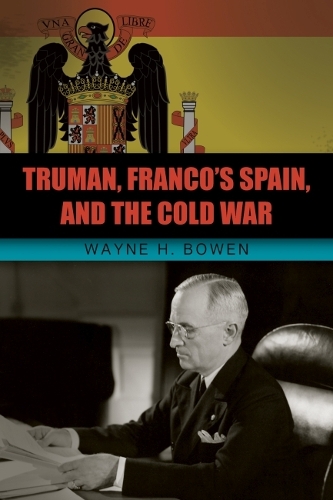 Бумажная книга «Truman, Franco's Spain, and the Cold War», автор Уэйн Х. Боуэн - фото №1