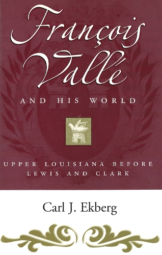 Бумажная книга «Francois Vallé and His World: Upper Louisiana before Lewis and Clark», автор Карл Дж. Экберг - фото №1