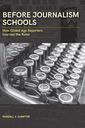 Паперова книга «Before Journalism Schools: How Gilded Age Reporters Learned the Rules», автор Рендалл С. Самптер - фото №1