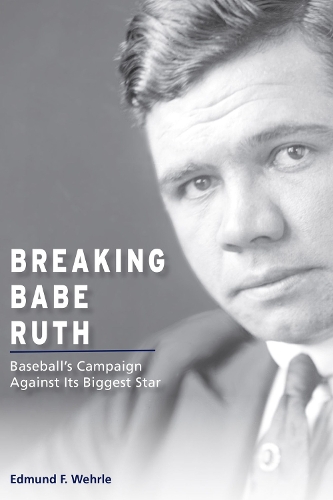 Бумажная книга «Breaking Babe Ruth: Baseball's Campaign against Its Biggest Star», автор Эдмунд Ф. Уэрл - фото №1