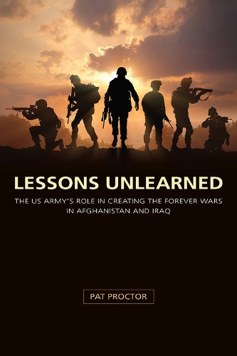 Бумажная книга «Lessons Unlearned: The U.S. Army's Role in Creating the Forever Wars in Afghanistan and Iraq», автор Пэт Проктор - фото №1
