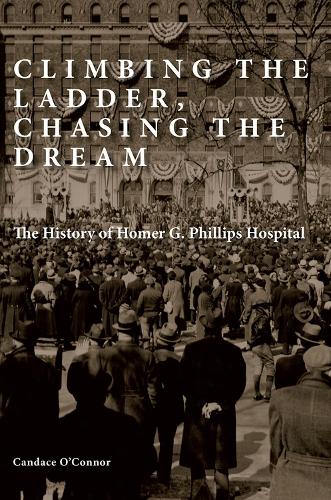 Бумажная книга «Climbing the Ladder, Chasing the Dream: The History of Homer G. Phillips Hospital», авторов Кэндис О'Коннор, Ева Луиза Фрейзер - фото №1